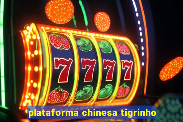 plataforma chinesa tigrinho